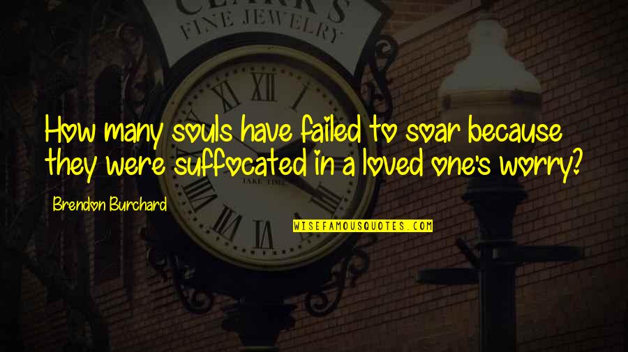 Soar'd Quotes By Brendon Burchard: How many souls have failed to soar because