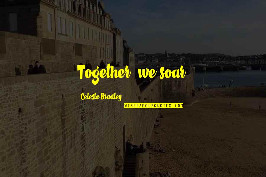 Soar'd Quotes By Celeste Bradley: Together, we soar.