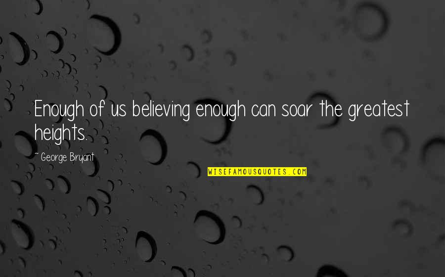 Soar'd Quotes By George Bryant: Enough of us believing enough can soar the