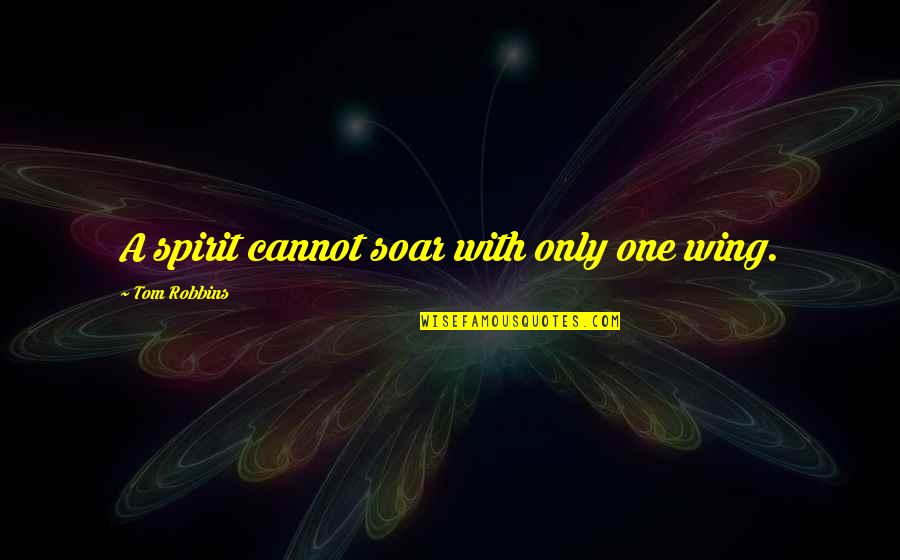 Soar'd Quotes By Tom Robbins: A spirit cannot soar with only one wing.