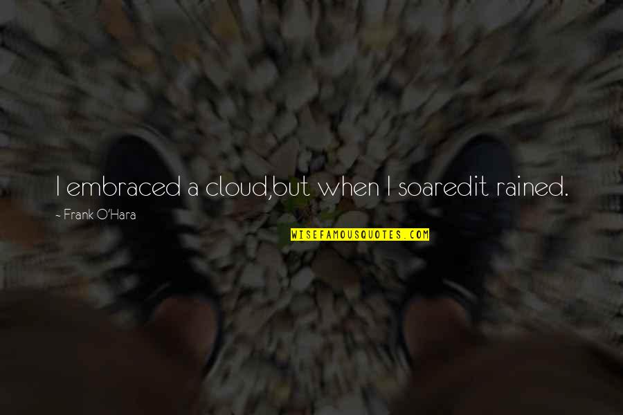 Soared Quotes By Frank O'Hara: I embraced a cloud,but when I soaredit rained.