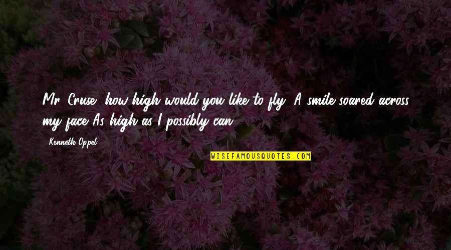 Soared Quotes By Kenneth Oppel: Mr. Cruse, how high would you like to