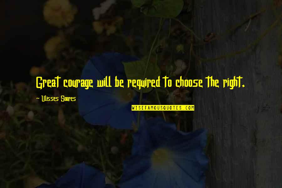 Soares Quotes By Ulisses Soares: Great courage will be required to choose the Soares Quotes By Ulisses Soares: Great courage will be required to choose the