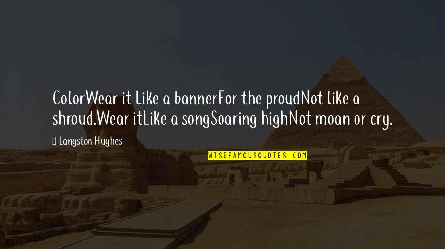 Soaring High Quotes By Langston Hughes: ColorWear it Like a bannerFor the proudNot like