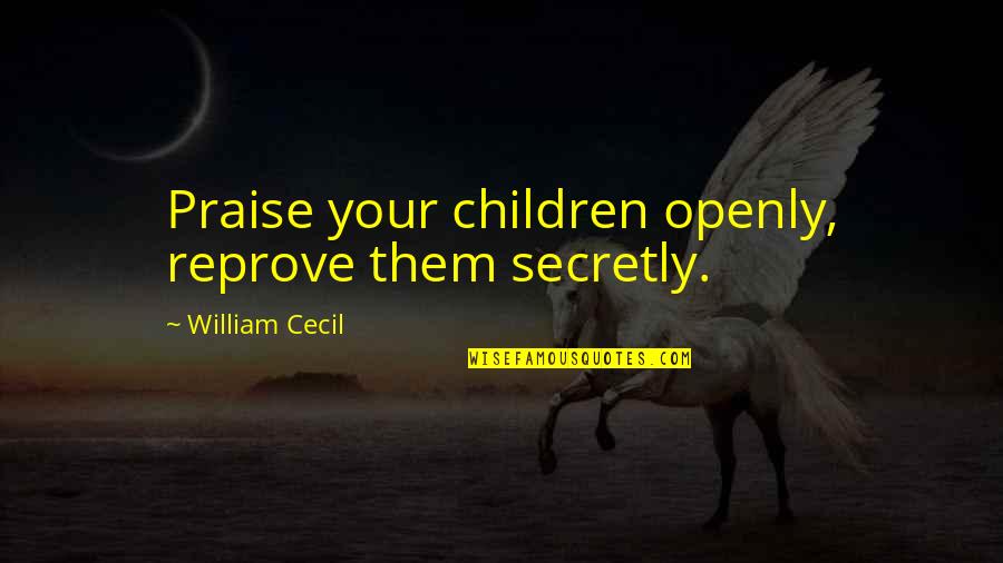Soaring In The Sky Quotes By William Cecil: Praise your children openly, reprove them secretly.