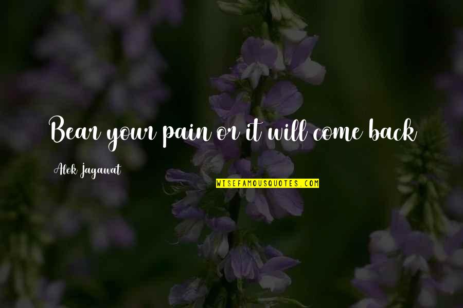 Soaring Spirit Quotes By Alok Jagawat: Bear your pain or it will come back Soaring Spirit Quotes By Alok Jagawat: Bear your pain or it will come back