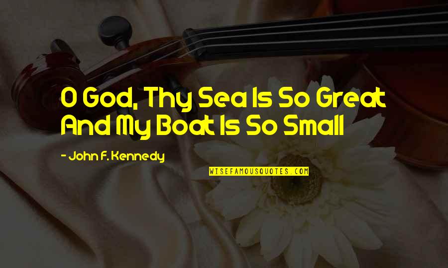 Soaring Spirits International Quotes By John F. Kennedy: O God, Thy Sea Is So Great And