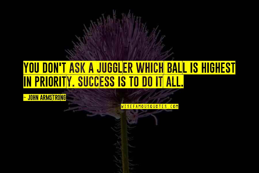 Soaron Muhammad Quotes By John Armstrong: You don't ask a juggler which ball is
