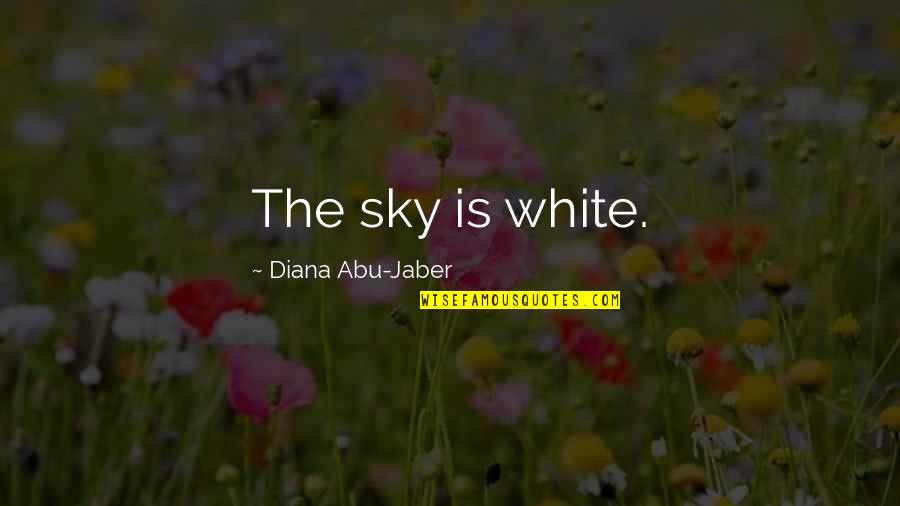 Soaron Saving Quotes By Diana Abu-Jaber: The sky is white.