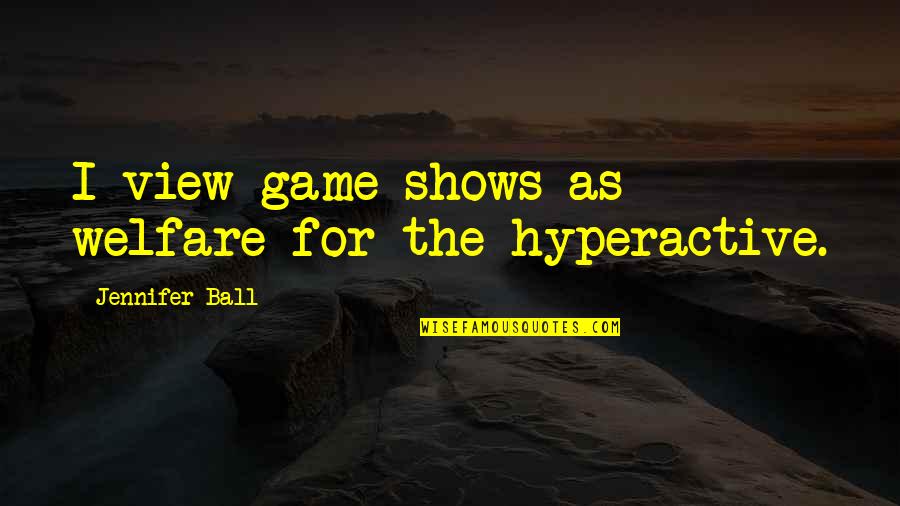 Soaron Saving Quotes By Jennifer Ball: I view game shows as welfare for the