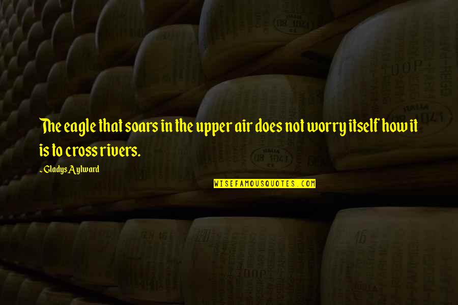 Soars Quotes By Gladys Aylward: The eagle that soars in the upper air Soars Quotes By Gladys Aylward: The eagle that soars in the upper air