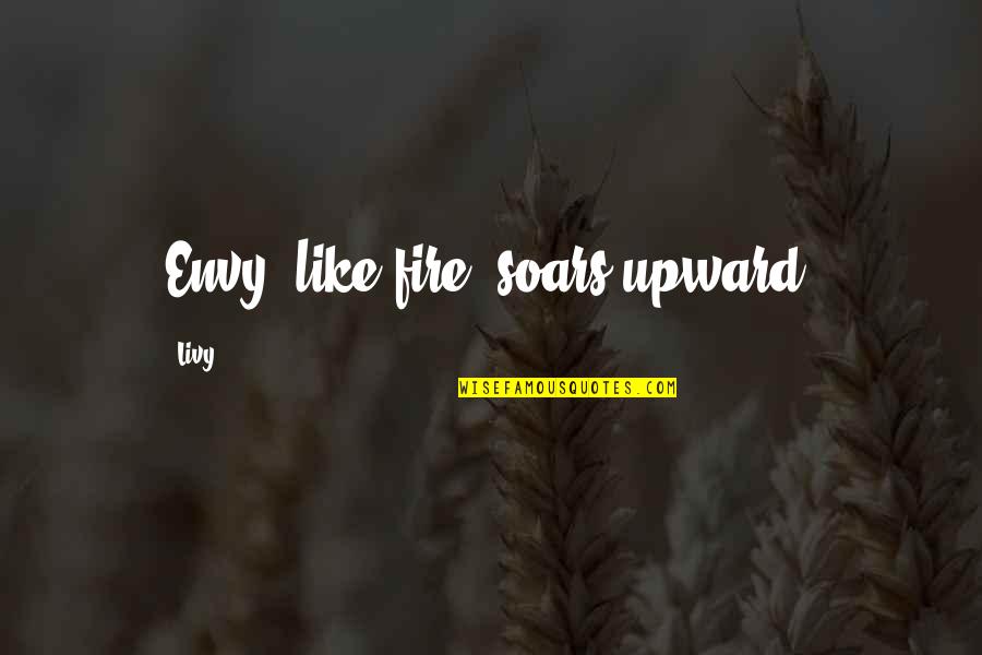 Soars Quotes By Livy: Envy, like fire, soars upward.