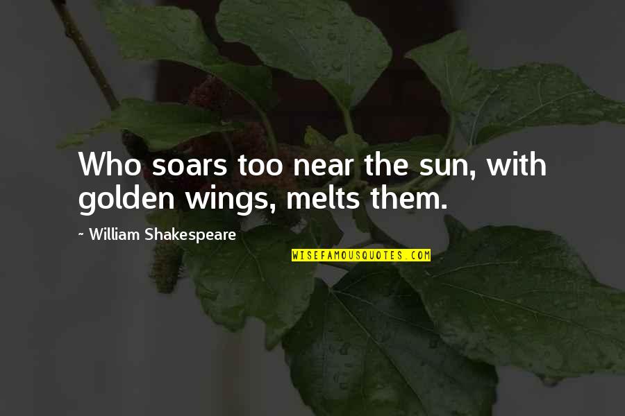 Soars Quotes By William Shakespeare: Who soars too near the sun, with golden Soars Quotes By William Shakespeare: Who soars too near the sun, with golden