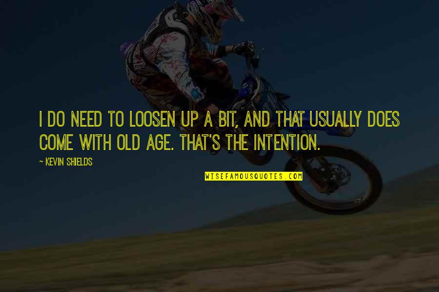 Soars Training Quotes By Kevin Shields: I do need to loosen up a bit, Soars Training Quotes By Kevin Shields: I do need to loosen up a bit,