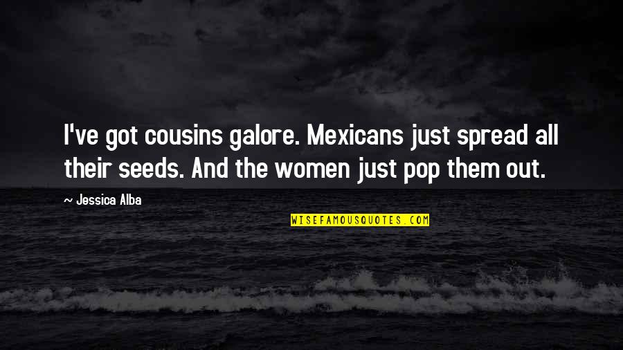 Soarsense Quotes By Jessica Alba: I've got cousins galore. Mexicans just spread all