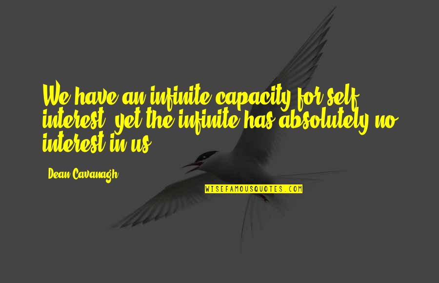 Soave Enterprises Quotes By Dean Cavanagh: We have an infinite capacity for self interest, Soave Enterprises Quotes By Dean Cavanagh: We have an infinite capacity for self interest,