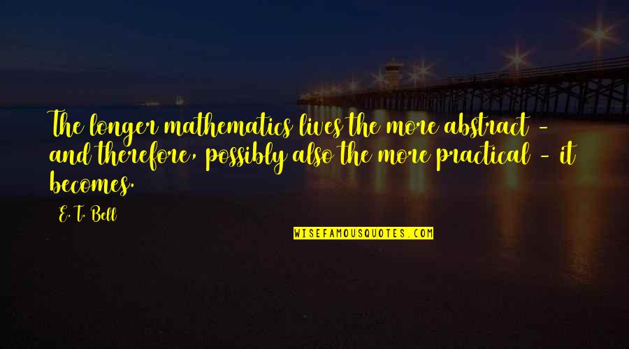 Soave Enterprises Quotes By E. T. Bell: The longer mathematics lives the more abstract -