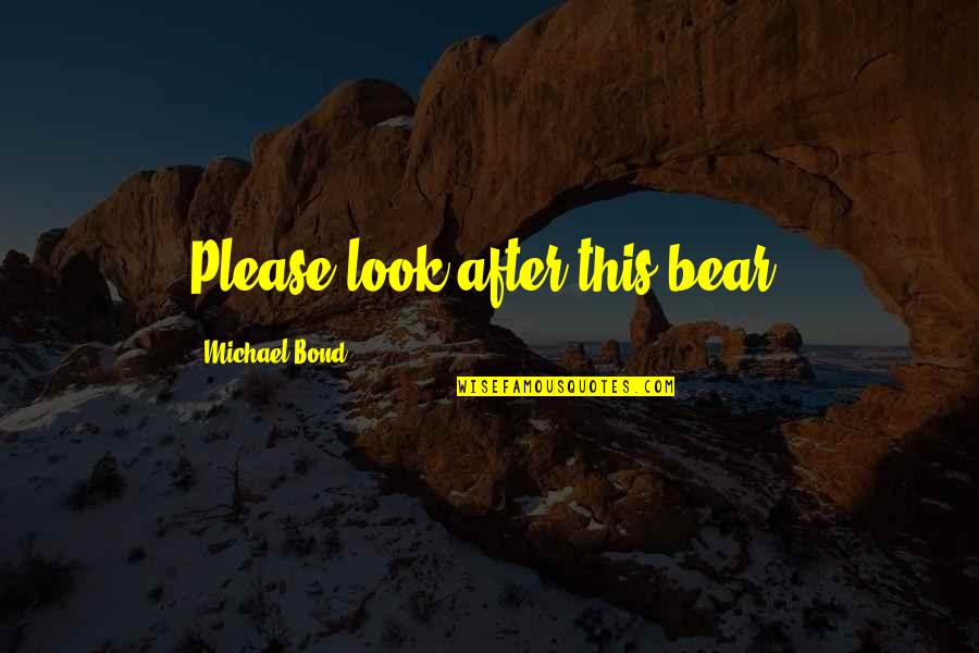 Soave Redlich Kwong Quotes By Michael Bond: Please look after this bear. Soave Redlich Kwong Quotes By Michael Bond: Please look after this bear.