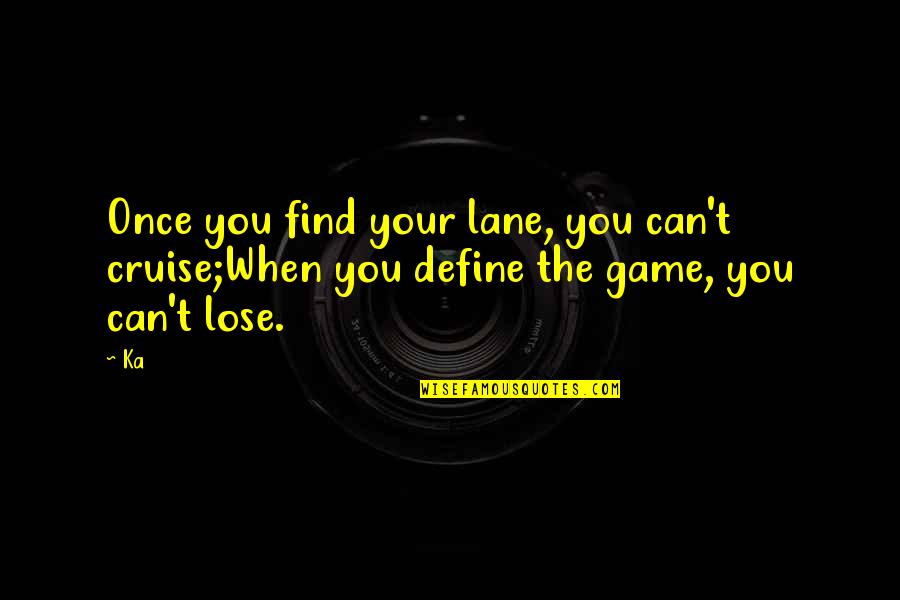 Soawa Quotes By Ka: Once you find your lane, you can't cruise;When