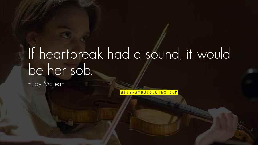 Sob Quotes By Jay McLean: If heartbreak had a sound, it would be