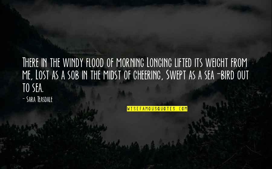 Sob Quotes By Sara Teasdale: There in the windy flood of morning Longing