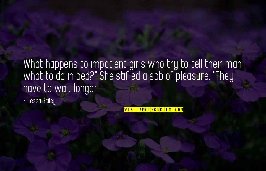 Sob Quotes By Tessa Bailey: What happens to impatient girls who try to