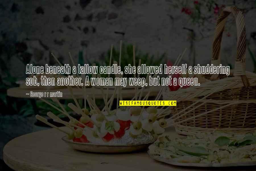 Sob Sob Quotes By George R R Martin: Alone beneath a tallow candle, she allowed herself Sob Sob Quotes By George R R Martin: Alone beneath a tallow candle, she allowed herself