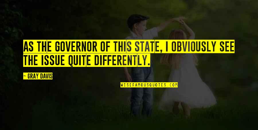 Sob Stories Quotes By Gray Davis: As the governor of this state, I obviously