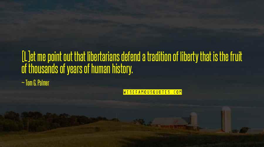 Soba Quotes By Tom G. Palmer: [L]et me point out that libertarians defend a