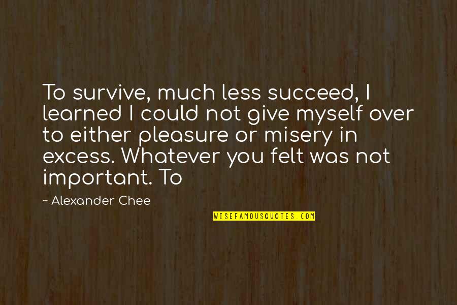 Sobamanjaro Quotes By Alexander Chee: To survive, much less succeed, I learned I Sobamanjaro Quotes By Alexander Chee: To survive, much less succeed, I learned I