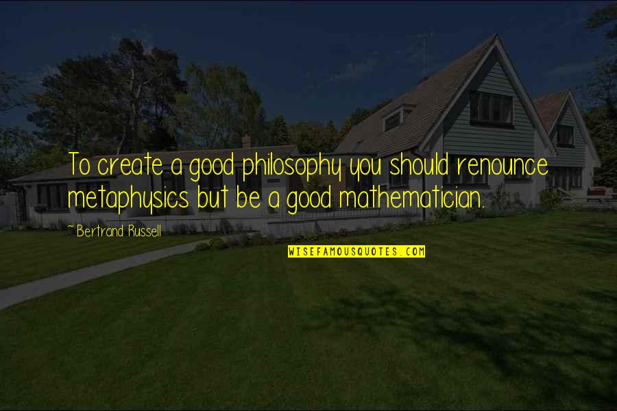 Sobamanjaro Quotes By Bertrand Russell: To create a good philosophy you should renounce Sobamanjaro Quotes By Bertrand Russell: To create a good philosophy you should renounce