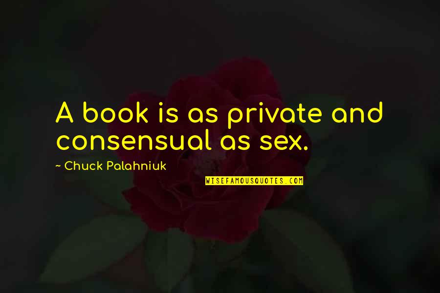Sobamanjaro Quotes By Chuck Palahniuk: A book is as private and consensual as Sobamanjaro Quotes By Chuck Palahniuk: A book is as private and consensual as