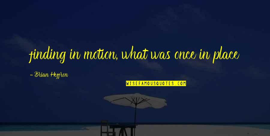 Soban Korea Quotes By Brian Heffron: finding in motion, what was once in place Soban Korea Quotes By Brian Heffron: finding in motion, what was once in place