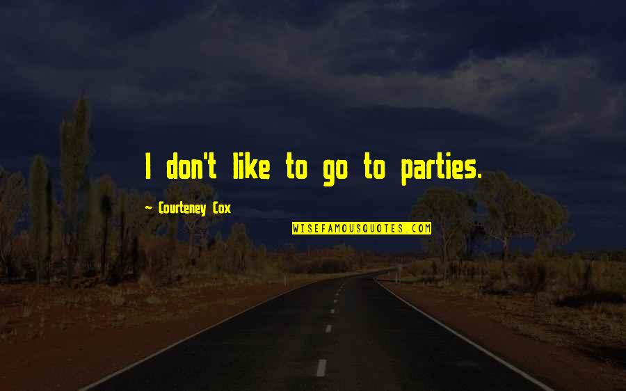 Sobat Indihome Quotes By Courteney Cox: I don't like to go to parties. Sobat Indihome Quotes By Courteney Cox: I don't like to go to parties.