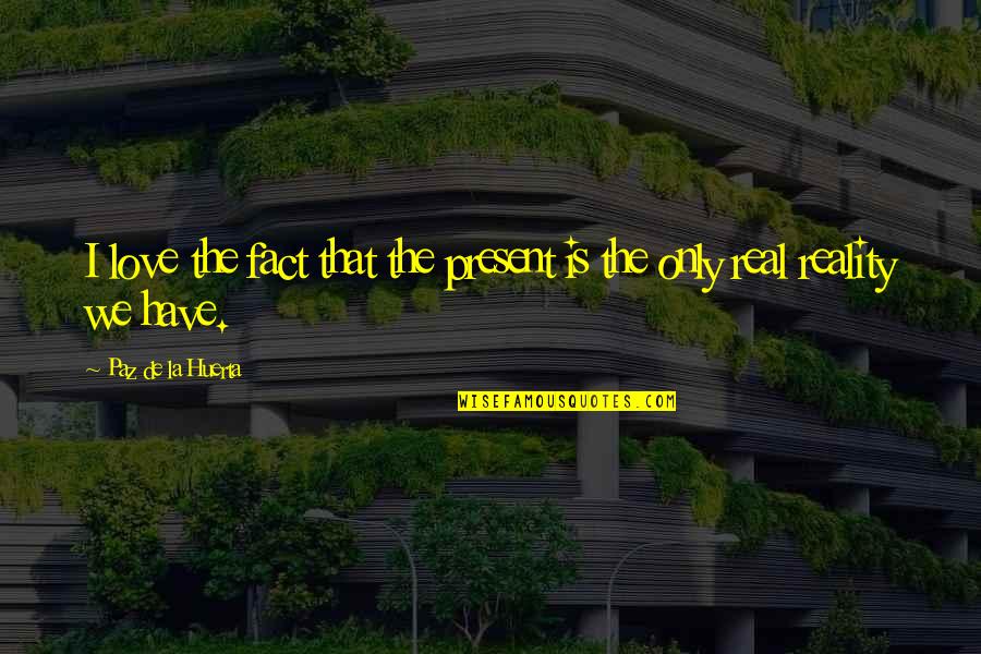 Sobat Indihome Quotes By Paz De La Huerta: I love the fact that the present is Sobat Indihome Quotes By Paz De La Huerta: I love the fact that the present is