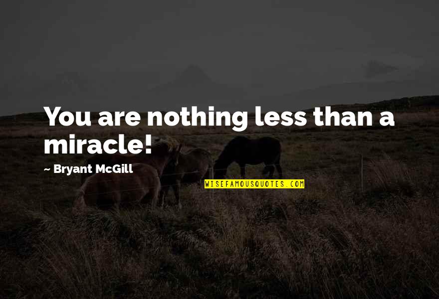 Sobatku Logo Quotes By Bryant McGill: You are nothing less than a miracle!