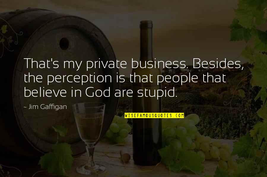 Sobatku Logo Quotes By Jim Gaffigan: That's my private business. Besides, the perception is