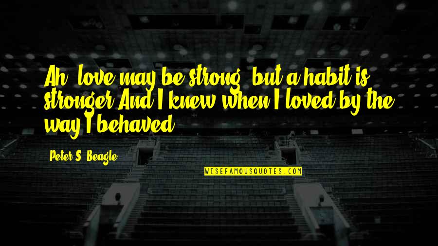 Sobatku Logo Quotes By Peter S. Beagle: Ah, love may be strong, but a habit