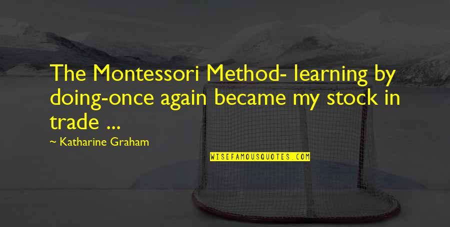 Sobczyk Trucking Quotes By Katharine Graham: The Montessori Method- learning by doing-once again became