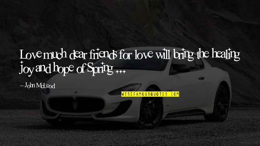 Sobekick Quotes By John McLeod: Love much dear friends for love will bring