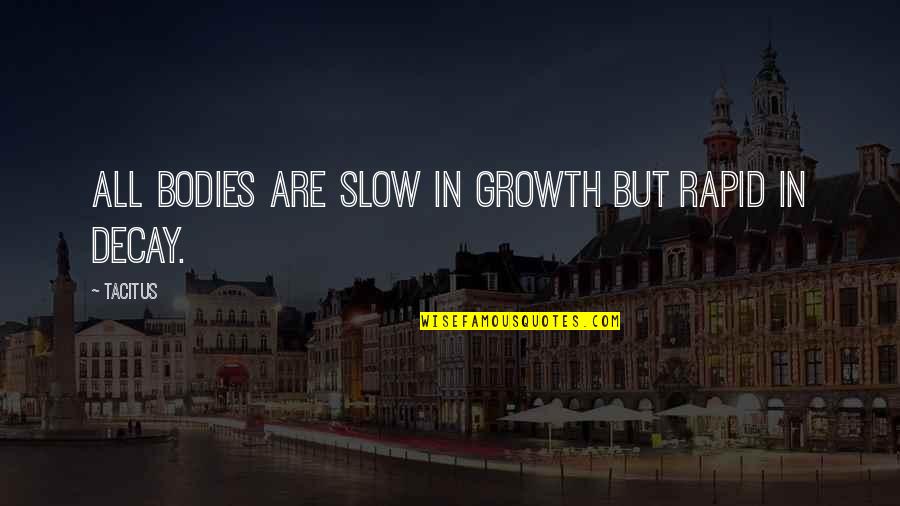 Sobelmans Quotes By Tacitus: All bodies are slow in growth but rapid