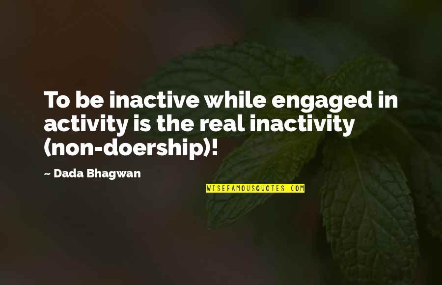 Sobelmans Richfield Quotes By Dada Bhagwan: To be inactive while engaged in activity is