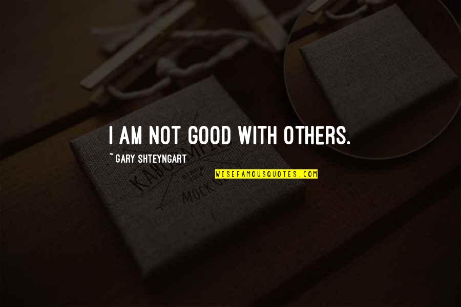Sobem Donation Quotes By Gary Shteyngart: I am not good with others. Sobem Donation Quotes By Gary Shteyngart: I am not good with others.
