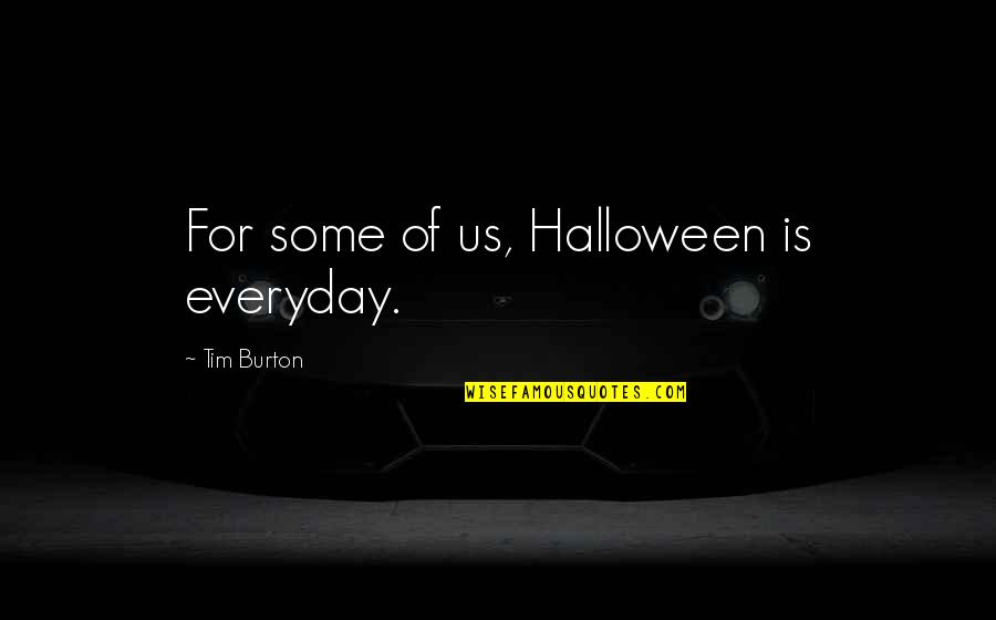 Sober Celebrations Quotes By Tim Burton: For some of us, Halloween is everyday.
