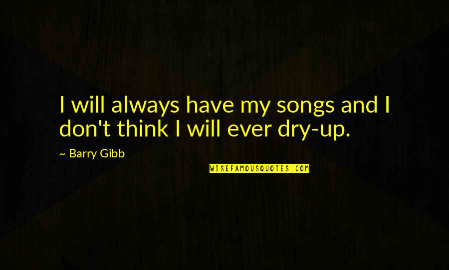 Sober Jokes Quotes By Barry Gibb: I will always have my songs and I