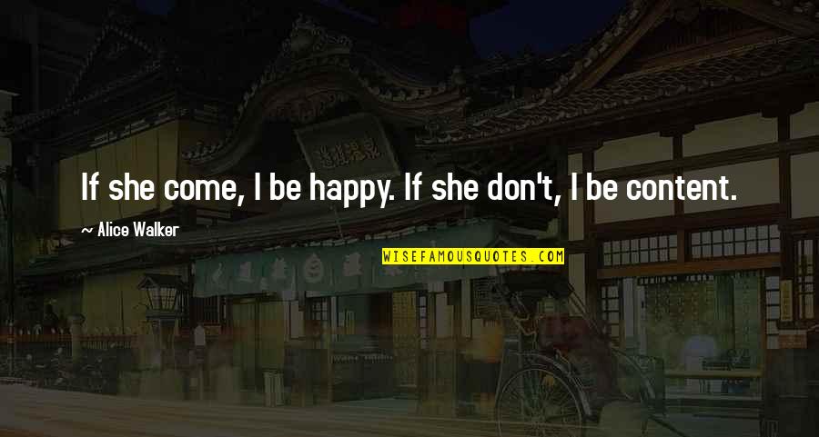 Sober Living Quotes By Alice Walker: If she come, I be happy. If she