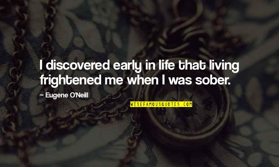 Sober Living Quotes By Eugene O'Neill: I discovered early in life that living frightened