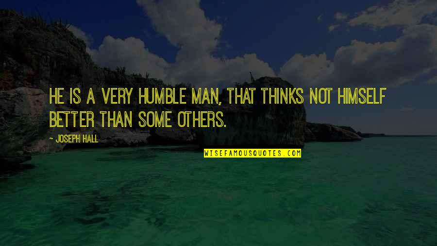 Sober Living Quotes By Joseph Hall: He is a very humble man, that thinks