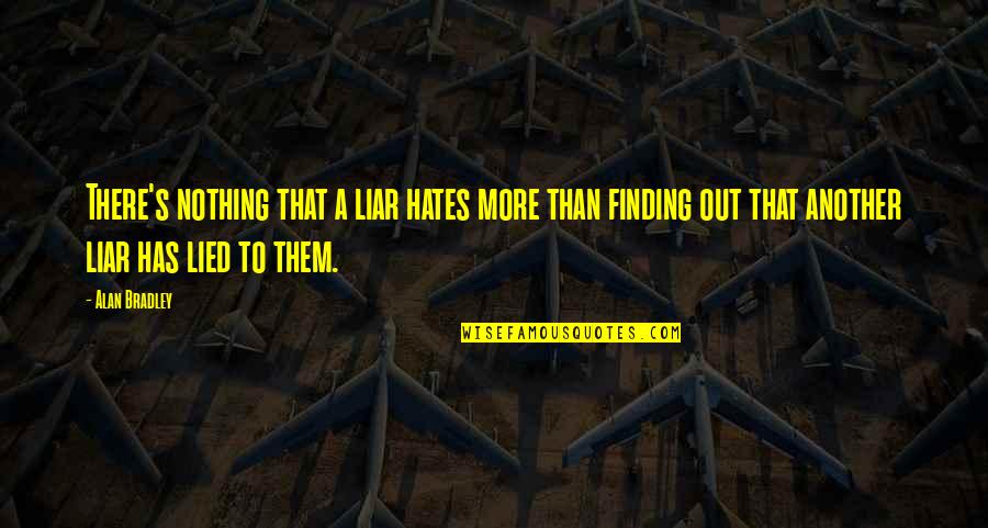 Sober Look Quotes By Alan Bradley: There's nothing that a liar hates more than Sober Look Quotes By Alan Bradley: There's nothing that a liar hates more than