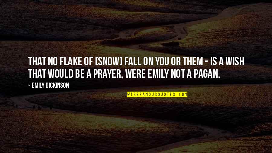 Sober Look Quotes By Emily Dickinson: That no Flake of [snow] fall on you